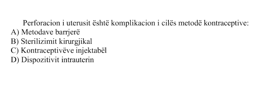 Perforacion i uterusit është komplikacion i cilës metodë kontraceptive: A) Metodave barrierë B) Sterilizimit kirurgjikal C) Kontraceptivëve injektabël D) Dispozitivit intrauterin