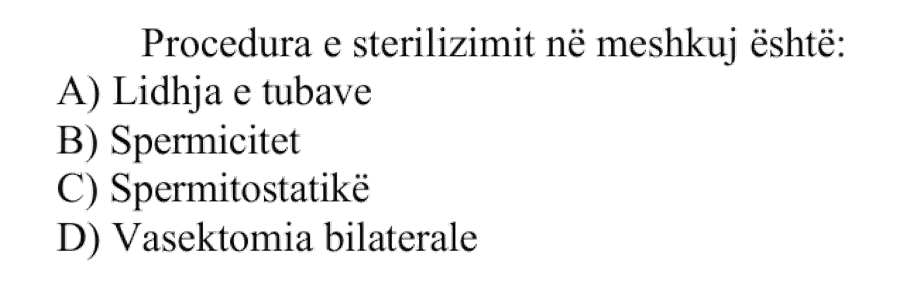 Procedura e sterilizimit në meshkuj është: A) Lidhja e tubave B) Spermicitet C) Spermitostatikë D) Vasektomia bilaterale