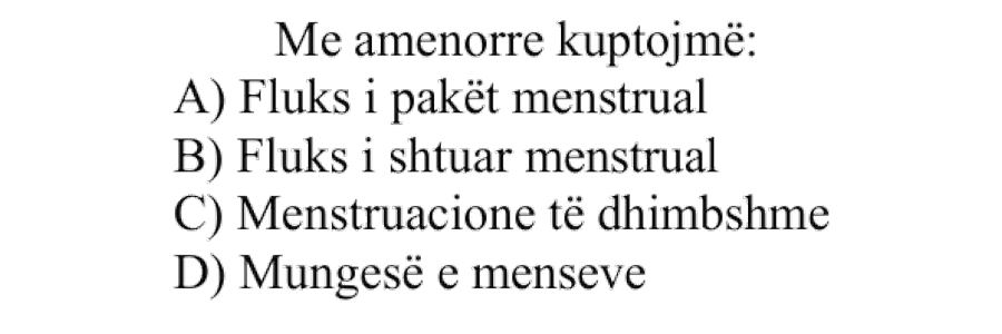 Me amenorre kuptojmë: A) Fluks i pakët menstrual B) Fluks i shtuar menstrual C) Menstruacione të dhimbshme D) Mungesë e menseve