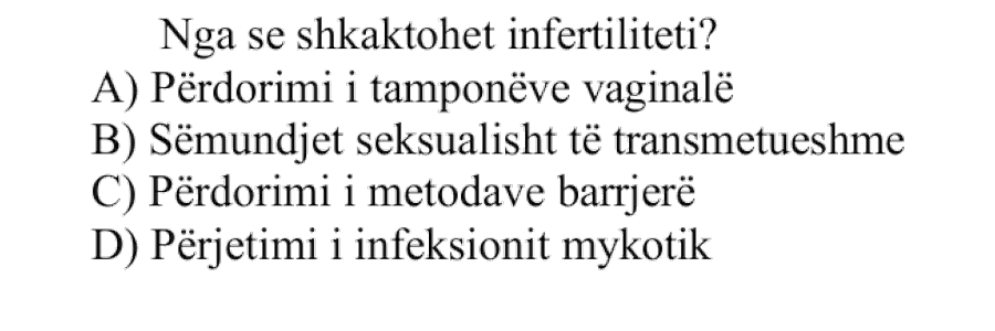 Nga se shkaktohet infertiliteti? A) Përdorimi i tamponëve vaginalë B) Sëmundjet seksualisht të transmetueshme C) Përdorimi i metodave barrierë D) Përjetimi i infeksionit mykotik