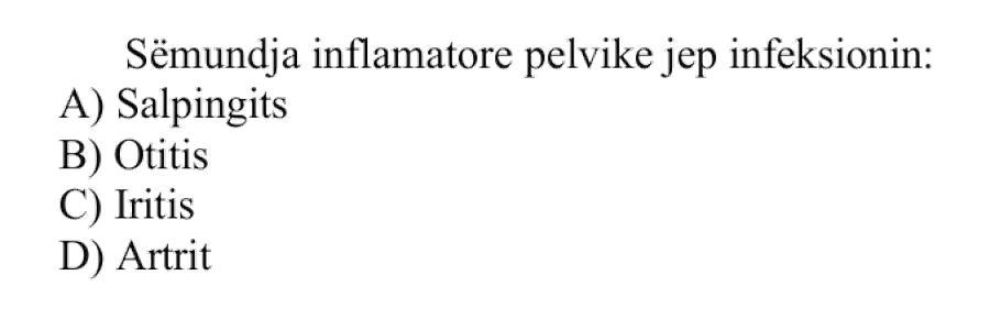 Sëmundja inflamatore pelvike jep infeksionin: A) Salpingits B) Otitis C) Iritis D) Artrit