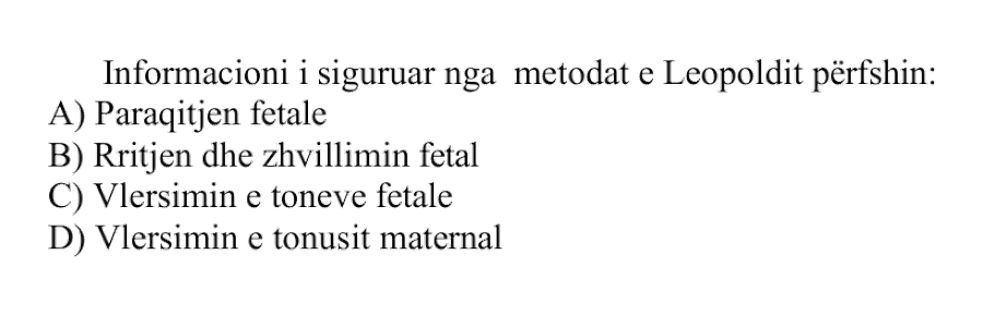 Informacioni i siguruar nga metodat e Leopoldit përfshin: A) Paraqitjen fetale B) Rritjen dhe zhvillimin fetal C) Vlerësimin e toneve fetale D) Vlerësimin e tonusit maternal