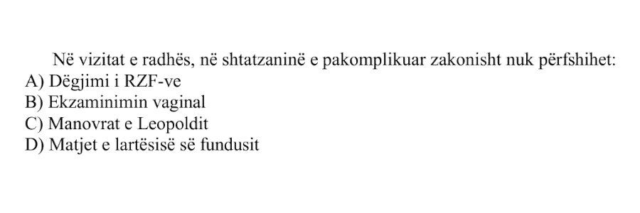 Në vizitat e radhës, në shtatzaninë e pakomplikuar zakonisht nuk përfshihet: A) Dëgjimi i RZF-ve B) Ekzaminimin vaginal C) Manovrat e Leopoldit D) Matjet e lartësisë së fundusit