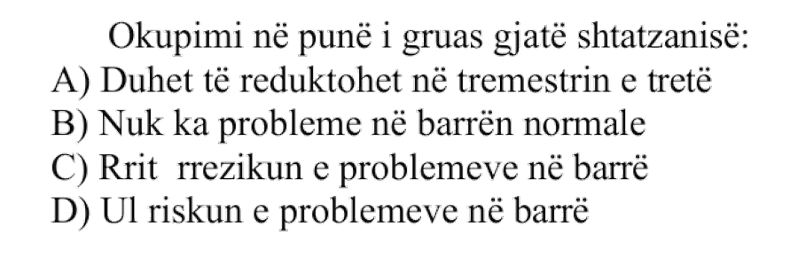 Okupimi në punë i gruas gjatë shtatzanisë: A) Duhet të reduktohet në tremestrin e tretë B) Nuk ka probleme në barrën normale C) Rrit rrezikun e problemeve në barrë D) Ul riskun e problemeve në barrë