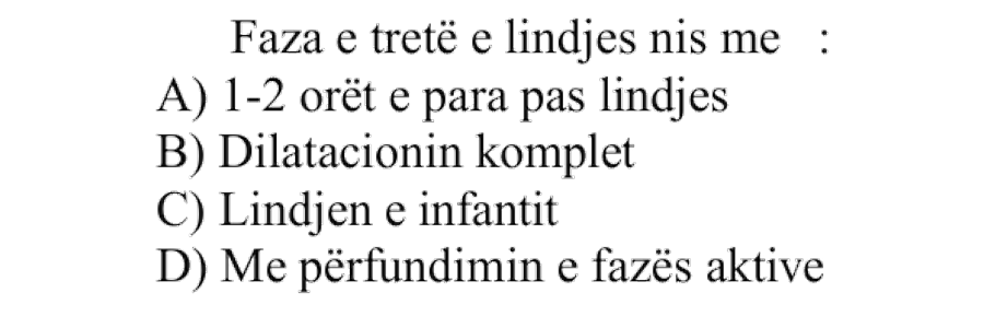 Faza e tretë e lindjes nis me: A) \(1 - 2\) orët e para pas lindjes B) Dilatacionin komplet C) Lindjen e infantit D) Me përfundimin e fazës aktive