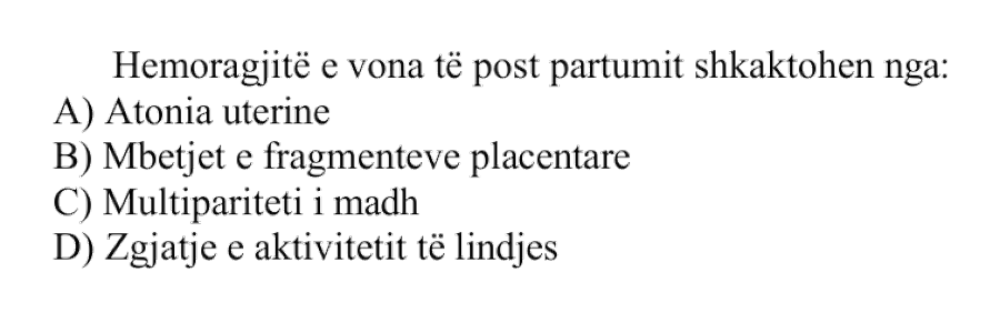 Hemoragjitë e vona të post partumit shkaktohen nga: A) Atonia uterine B) Mbetjet e fragmenteve placentare C) Multipariteti i madh D) Zgjatje e aktivitetit të lindjes