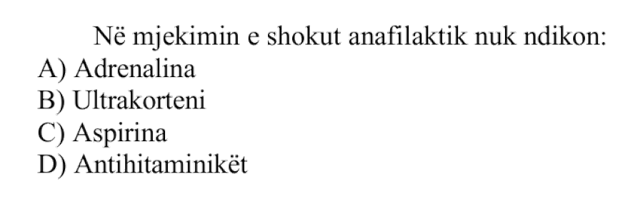 Në mjekimin e shokut anafilaktik nuk ndikon: A) Adrenalina B) Ultrakorteni C) Aspirina D) Antihistaminikët