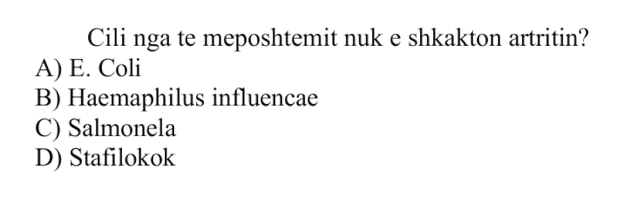 Cili nga të mëposhtmit nuk e shkakton artritin? A) E. coli B) Haemophilus influenzae C) Salmonela D) Stafilokok