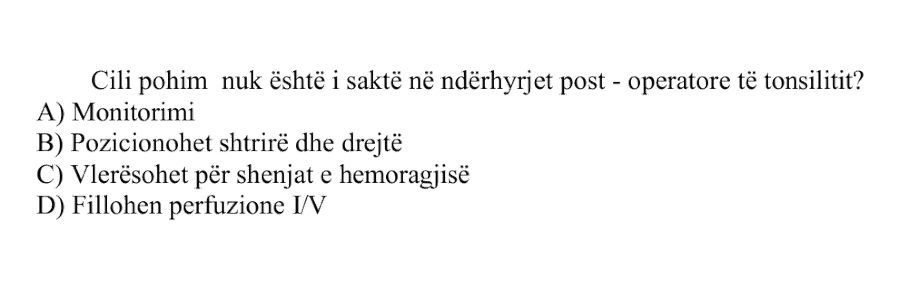Cili pohim nuk është i saktë në ndërhyrjet post-operatore të tonsilitit? A) Monitorimi B) Pozicionohet shtrirë dhe drejtë C) Vlerësohet për shenjat e hemoragjisë D) Fillohen perfuzione UV