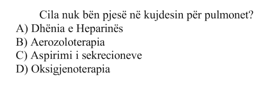 Cila nuk bën pjesë në kujdesin për pulmonet? A) Dhënia e Heparinës B) Aerozoloterapia C) Aspirimi i sekrecioneve D) Oksigjenoterapia
