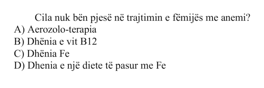 Cila nuk bën pjesë në trajtimin e fëmijës me anemi? A) Aerozolo-terapia B) Dhënia e vit. B12 C) Dhënia Fe D) Dhënia e një diete të pasur me Fe