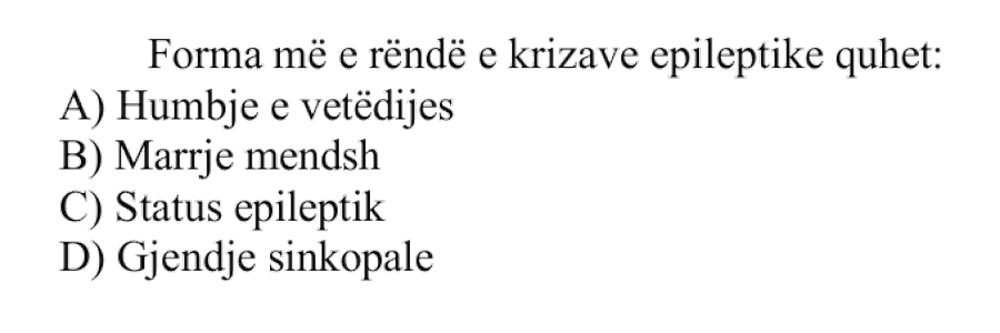 Forma më e rëndë e krizave epileptike quhet: A) Humbje e vetëdijes B) Marrje mendsh C) Status epileptik D) Gjendje sinkopale