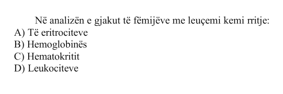 Në analizën e gjakut të fëmijëve me leuçemi kemi rritje: A) Të eritrociteve B) Hemoglobinës C) Hematokritit D) Leukociteve