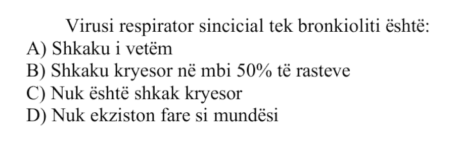 Virusi respirator sincicial tek bronkioliti është: A) Shkaku i vetëm B) Shkaku kryesor në mbi \(50\%\) të rasteve C) Nuk është shkak kryesor D) Nuk ekziston fare si mundësi