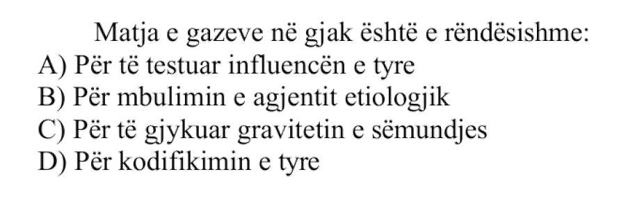 Matja e gazeve në gjak është e rëndësishme: A) Për të testuar influencën e tyre B) Për mbulimin e agjentit etiologjik C) Për të gjykuar gravitetin e sëmundjes D) Për kodifikimin e tyre