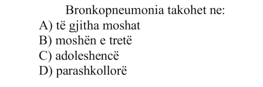 Bronkopneumonia takohet në: A) të gjitha moshat B) moshën e tretë C) adoleshencë D) parashkollorë