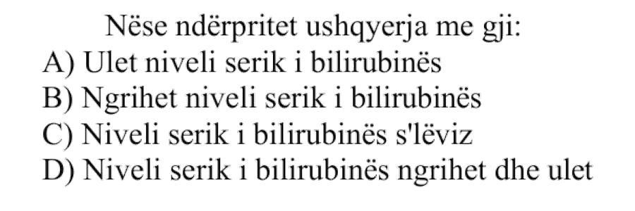 Nëse ndërpritet ushqyerja me gji: A) Ulet niveli serik i bilirubinës B) Ngrihet niveli serik i bilirubinës C) Niveli serik i bilirubinës s’lëviz D) Niveli serik i bilirubinës ngrihet dhe ulet