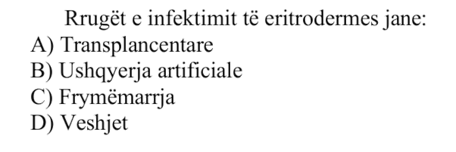Rrugët e infektimit të eritrodermës janë: A) Transplacentare B) Ushqyerja artificiale C) Frymëmarrja D) Veshjet