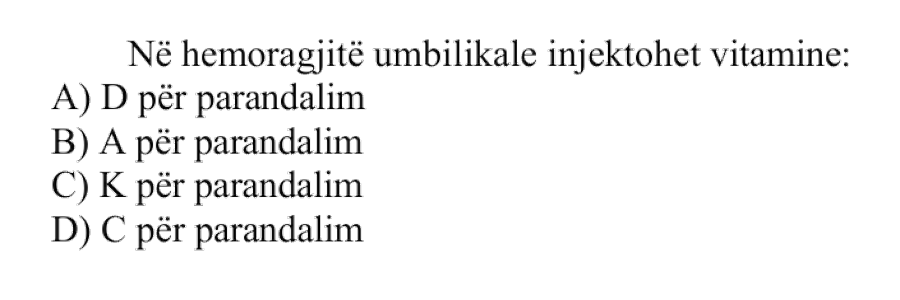 Në hemorragjitë umbilikale injektohet vitaminë: A) D për parandalim B) A për parandalim C) K për parandalim D) C për parandalim