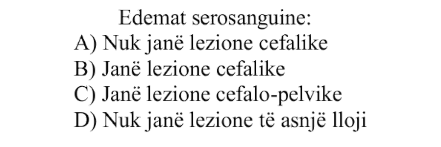 Edemat serosanguine: A) Nuk janë lezione cefalike B) Janë lezione cefalike C) Janë lezione cefalo-pelvike D) Nuk janë lezione të asnjë lloji