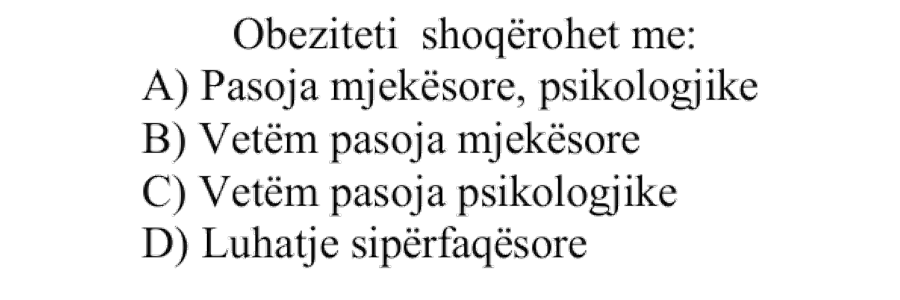 Obeziteti shoqërohet me: A) Pasoja mjekësore, psikologjike B) Vetëm pasoja mjekësore C) Vetëm pasoja psikologjike D) Luhatje sipërfaqësore