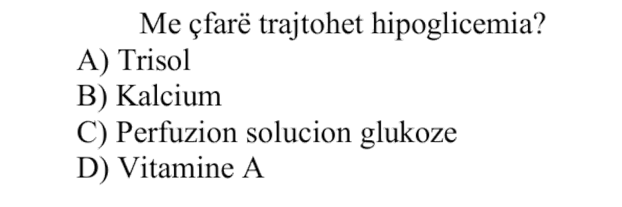Me çfarë trajtohet hipoglicemia? A) Trisol B) Kalcium C) Perfuzion solucion glukoze D) Vitamine A