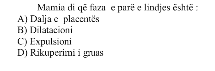 Mamia di që faza e parë e lindjes është: A) Dalja e placentës B) Dilatacioni C) Expulsioni D) Rikuperimi i gruas