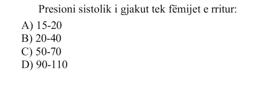 Presioni sistolik 1 gjakut tek fëmijet e rritur: A) 15-20 B) 20-40 C) 50-70 D) 90-110