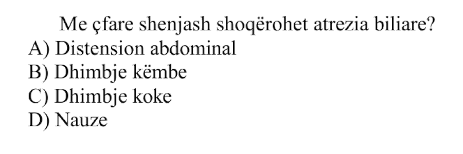 Me çfarë shenjash shoqërohet atrezia biliare? A) Distension abdominal B) Dhimbje këmbe C) Dhimbje koke D) Nauze
