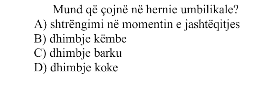 Mund të çojë në hernie umbilikale: A) Shtrëngimi në momentin e jashtëqitjes B) Dhimbje këmbe C) Dhimbje barku D) Dhimbje koke