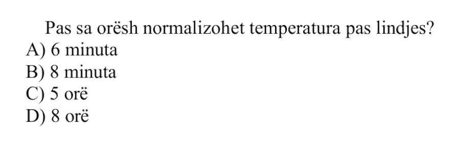 Pas sa orësh normalizohet temperatura pas lindjes? A) \(6\ \text{minuta}\) B) \(8\ \text{minuta}\) C) \(5\ \text{orë}\) D) \(8\ \text{orë}\)
