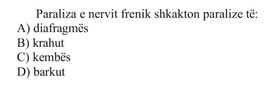 Paraliza e nervit frenik shkakton paralizë të: A) Diafragmës B) Krahut C) Këmbës D) Barkut
