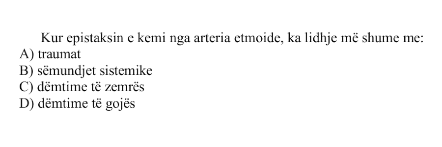 Kur epistaksin e kemi nga arteria etmoide, ka lidhje më shumë me: A) Traumat B) Sëmundjet sistemike C) Dëmtime të zemrës D) Dëmtime të gojës