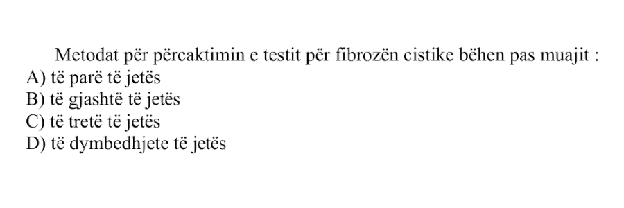 Metodat për përcaktimin e testit për fibrozën cistike bëhen pas muajit: A) Të parë të jetës B) Të gjashtë të jetës C) Të tretë të jetës D) Të dymbëdhjetë të jetës