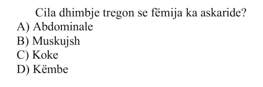 Cila dhimbje tregon se fëmija ka askaride? A) Abdominale B) Muskujsh C) Koke D) Këmbe