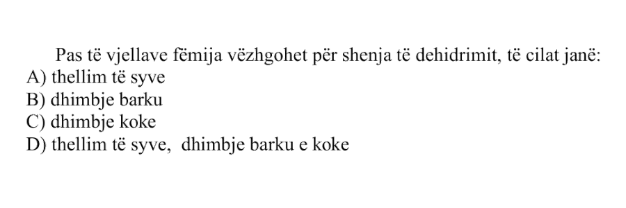 Pas të vjellave fëmija vëzhgohet për shenja të dehidrimit, të cilat janë: A) thellim të syve B) dhimbje barku C) dhimbje koke D) thellim të syve, dhimbje barku e koke