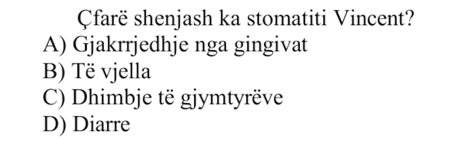 Çfarë shenjash ka stomatiti Vincent? A) Gjakrrjedhje nga gingivat B) Të vjella C) Dhimbje të gjymtyrëve D) Diarre