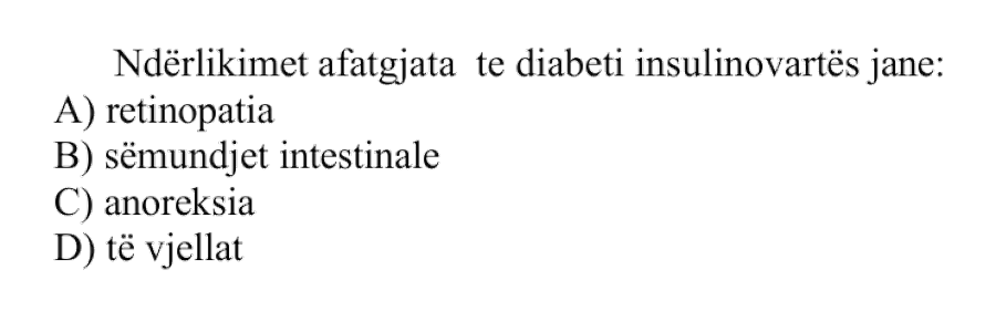 Ndërlikimet afatgjata te diabeti insulinovartës janë: A) retinopatia B) sëmundjet intestinale C) anoreksia D) të vjellat