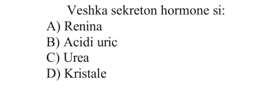 Veshka sekreton hormone si: A) Renina B) Acidi uric C) Urea D) Kristale