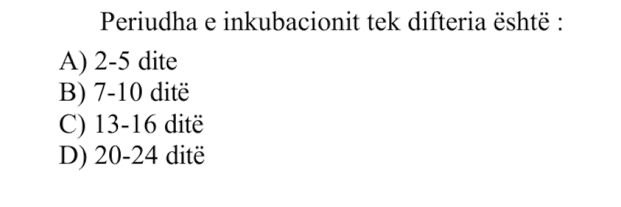 Periudha e inkubacionit tek difteria është: A) 2-5 ditë B) 7-10 ditë C) 13-16 ditë D) 20-24 ditë