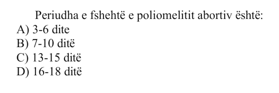 Periudha e fshehtë e poliomelitit abortiv është: A) 3-6 ditë B) 7-10 ditë C) 13-15 ditë D) 16-18 ditë