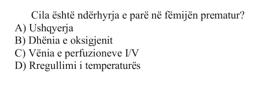 Cila është ndërhyrja e parë në fëmijën prematur? A) Ushqyerja B) Dhënia e oksigjenit C) Vënia e perfuzioneve UV D) Rregullimi i temperaturës