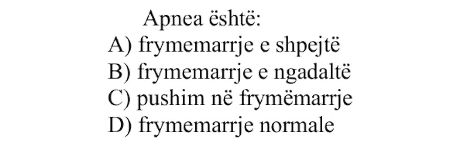 Apnea është: A) Frymëmarrje e shpejtë B) Frymëmarrje e ngadaltë C) Pushim në frymëmarrje D) Frymëmarrje normale