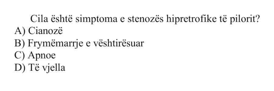 Cila është simptoma e stenozës hipertrofike të pilorit? A) Cianozë B) Frymëmarrje e vështirësuar C) Apnoe D) Të vjella