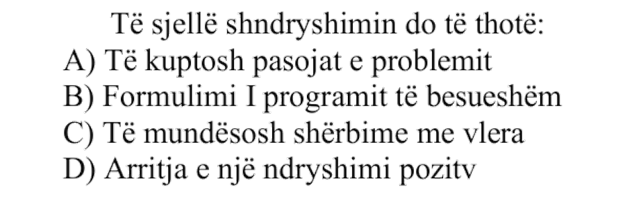 Të sjellë shndryshimin do të thotë: A) Të kuptosh pasojat e problemit B) Formulimi i programit të besueshëm C) Të mundësosh shërbime me vlera D) Arritja e një ndryshimi pozitiv