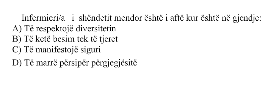 Infermier/i/a i shëndetit mendor është i aftë kur është në gjendje: A) Të respektojë diversitetin B) Të ketë besim tek të tjerët C) Të manifestojë siguri D) Të marrë përsipër përgjegjësitë
