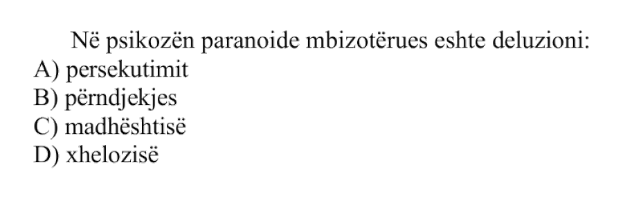 Në psikozën paranoide mbizotërues është deluzioni: A) persekutimit B) përndjekjes C) madhështisë D) xhelozisë