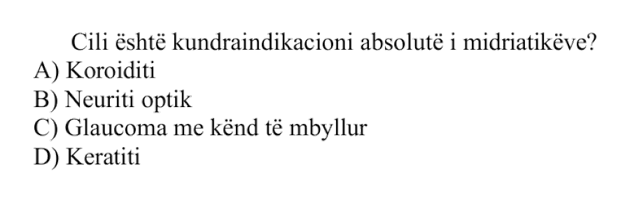 Cili është kundërindikacioni absolut i midriatikëve? A) Koroiditi B) Neuriti optik C) Glaucoma me kënd të mbyllur D) Keratiti