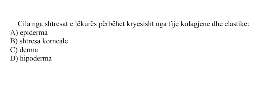 Cila nga shtresat e lëkurës përbëhet kryesisht nga fije kolagjene dhe elastike: A) epiderma B) shtresa korneale C) derma D) hipoderma
