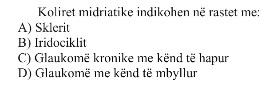 Koliret midriatike indikohen në rastet me: A) Sklerit B) Iridociklit C) Glaukomë kronike me kënd të hapur D) Glaukomë me kënd të mbyllur